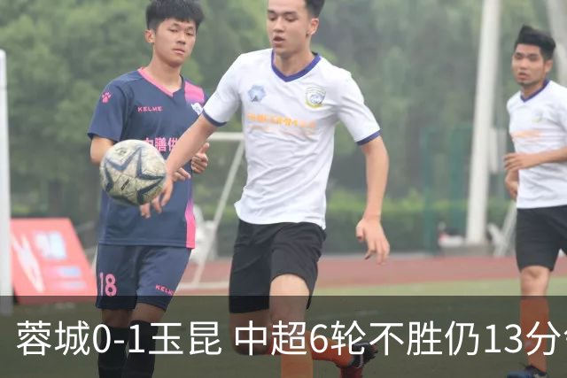 蓉城0-1玉昆 中超6轮不胜仍13分领跑 奥斯卡头球制胜+赛季16球
